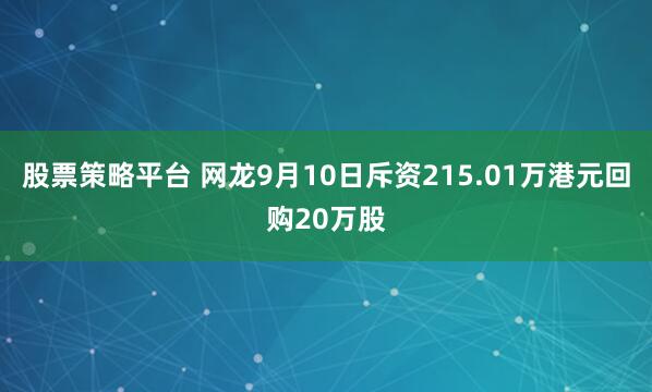 股票策略平台 网龙9月10日斥资215.01万港元回购20万股